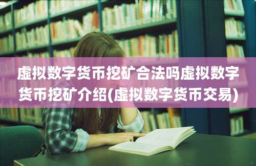 虚拟数字货币挖矿合法吗虚拟数字货币挖矿介绍(虚拟数字货币交易)