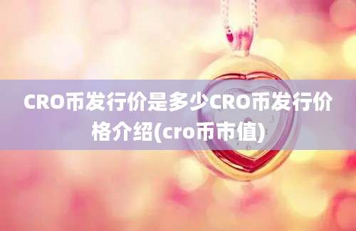 CRO币发行价是多少CRO币发行价格介绍(cro币市值)