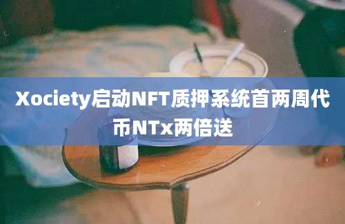 Xociety启动NFT质押系统首两周代币NTx两倍送