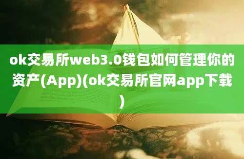 ok交易所web3.0钱包如何管理你的资产(App)(ok交易所官网app下载)