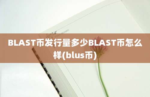 BLAST币发行量多少BLAST币怎么样(blus币)