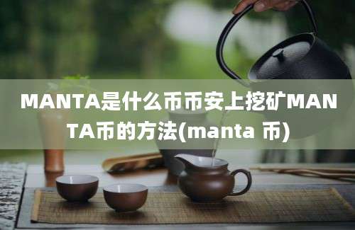 MANTA是什么币币安上挖矿MANTA币的方法(manta 币)