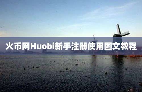 火币网Huobi新手注册使用图文教程