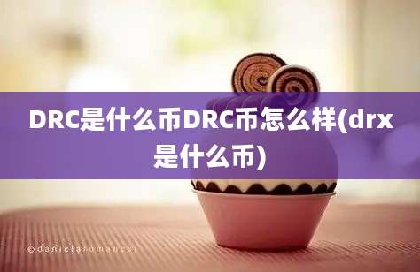 DRC是什么币DRC币怎么样(drx是什么币)