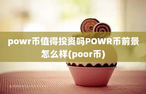 powr币值得投资吗POWR币前景怎么样(poor币)