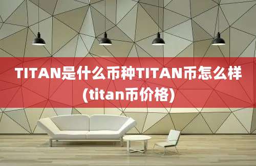 TITAN是什么币种TITAN币怎么样(titan币价格)