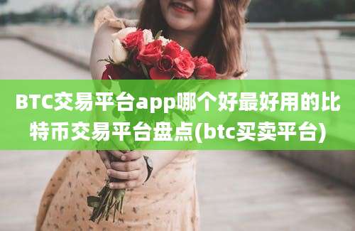 BTC交易平台app哪个好最好用的比特币交易平台盘点(btc买卖平台)