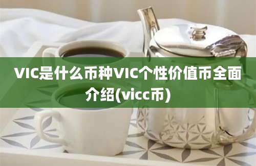 VIC是什么币种VIC个性价值币全面介绍(vicc币)