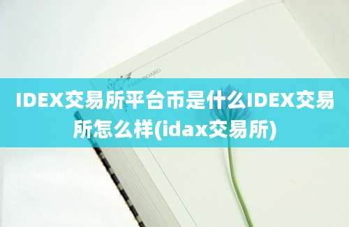 IDEX交易所平台币是什么IDEX交易所怎么样(idax交易所)