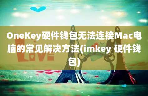 OneKey硬件钱包无法连接Mac电脑的常见解决方法(imkey 硬件钱包)