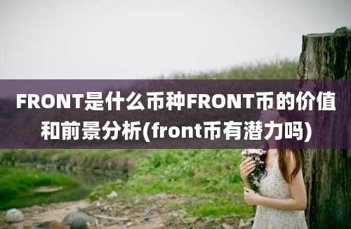 FRONT是什么币种FRONT币的价值和前景分析(front币有潜力吗)