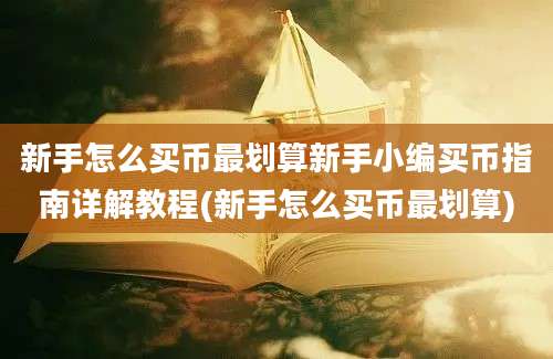 新手怎么买币最划算新手小编买币指南详解教程(新手怎么买币最划算)