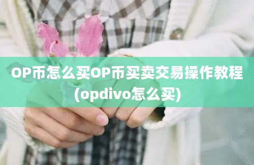 OP币怎么买OP币买卖交易操作教程(opdivo怎么买)