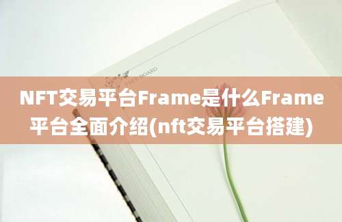 NFT交易平台Frame是什么Frame平台全面介绍(nft交易平台搭建)