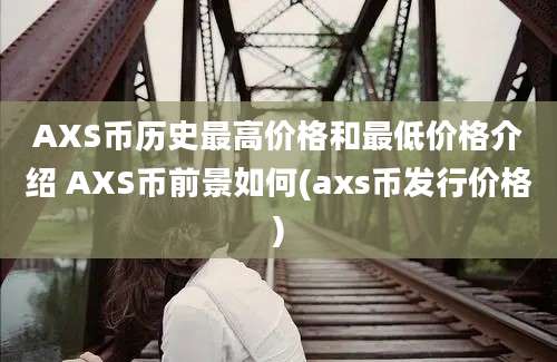 AXS币历史最高价格和最低价格介绍 AXS币前景如何(axs币发行价格)