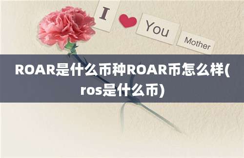 ROAR是什么币种ROAR币怎么样(ros是什么币)