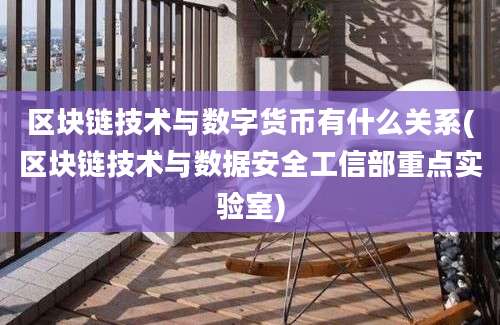 区块链技术与数字货币有什么关系(区块链技术与数据安全工信部重点实验室)