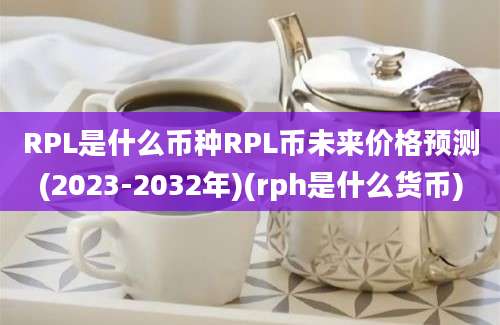 RPL是什么币种RPL币未来价格预测(2023-2032年)(rph是什么货币)