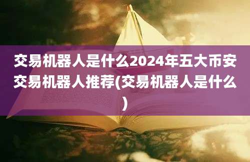 交易机器人是什么2024年五大币安交易机器人推荐(交易机器人是什么)