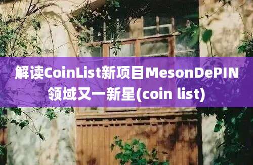 解读CoinList新项目MesonDePIN领域又一新星(coin list)