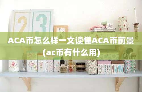 ACA币怎么样一文读懂ACA币前景(ac币有什么用)