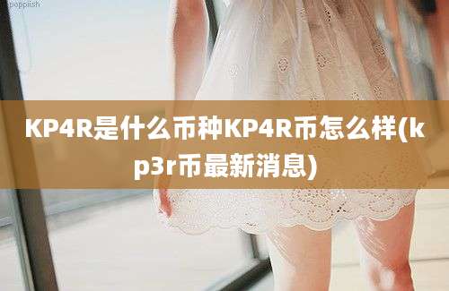 KP4R是什么币种KP4R币怎么样(kp3r币最新消息)