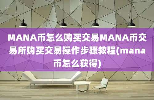 MANA币怎么购买交易MANA币交易所购买交易操作步骤教程(mana币怎么获得)