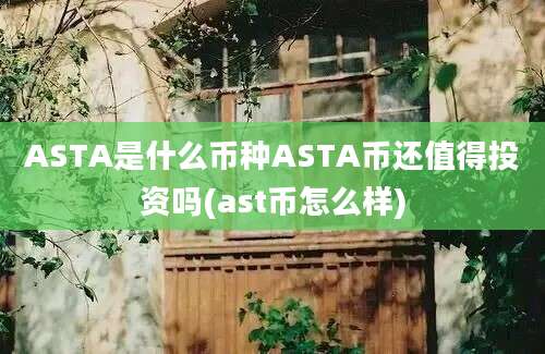 ASTA是什么币种ASTA币还值得投资吗(ast币怎么样)