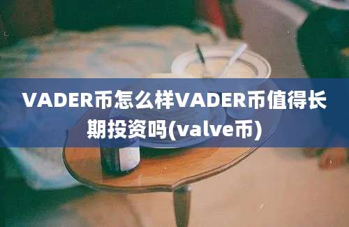 VADER币怎么样VADER币值得长期投资吗(valve币)