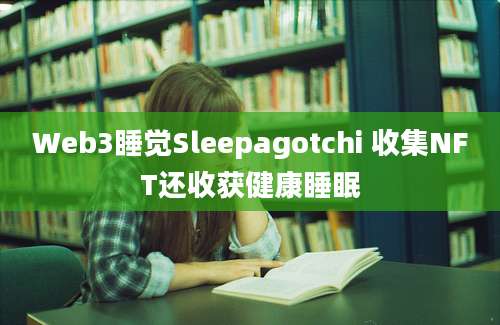 Web3睡觉Sleepagotchi 收集NFT还收获健康睡眠