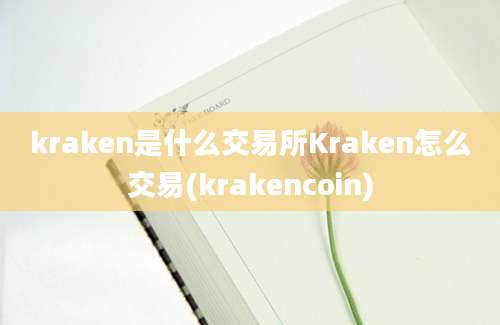 kraken是什么交易所Kraken怎么交易(krakencoin)