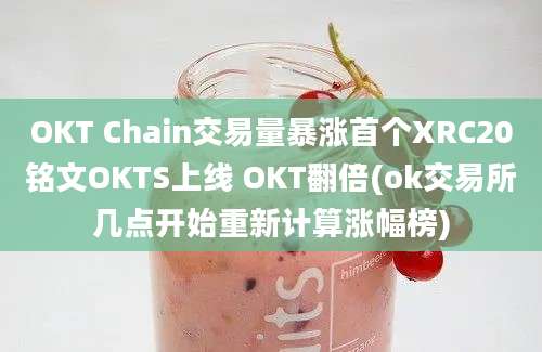 OKT Chain交易量暴涨首个XRC20铭文OKTS上线 OKT翻倍(ok交易所几点开始重新计算涨幅榜)