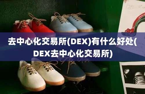 去中心化交易所(DEX)有什么好处(DEX去中心化交易所)