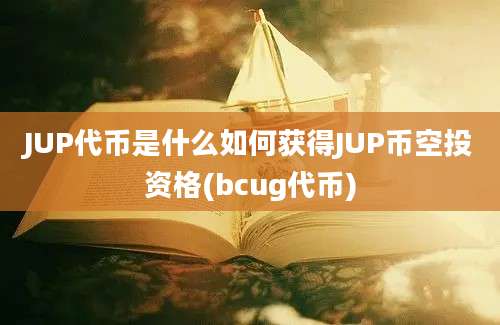 JUP代币是什么如何获得JUP币空投资格(bcug代币)