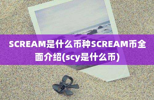 SCREAM是什么币种SCREAM币全面介绍(scy是什么币)