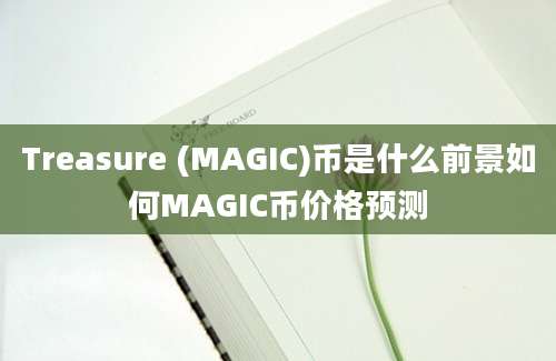 Treasure (MAGIC)币是什么前景如何MAGIC币价格预测