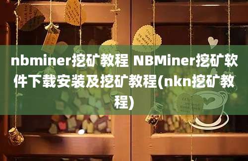 nbminer挖矿教程 NBMiner挖矿软件下载安装及挖矿教程(nkn挖矿教程)