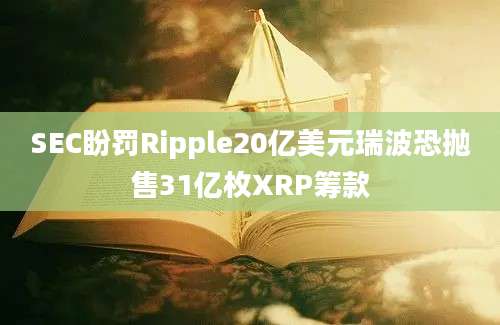 SEC盼罚Ripple20亿美元瑞波恐抛售31亿枚XRP筹款