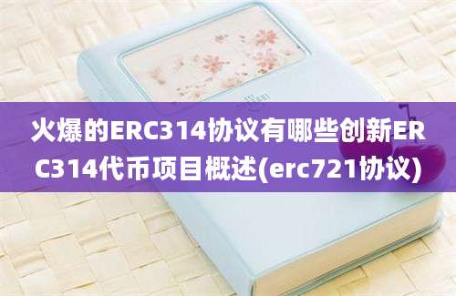 火爆的ERC314协议有哪些创新ERC314代币项目概述(erc721协议)