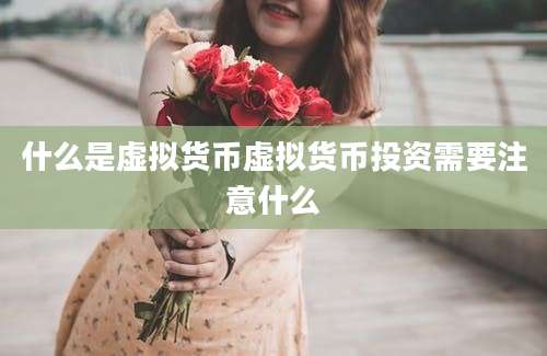 什么是虚拟货币虚拟货币投资需要注意什么