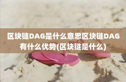 区块链DAG是什么意思区块链DAG有什么优势(区块链是什么)