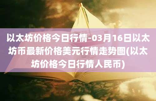 以太坊价格今日行情-03月16日以太坊币最新价格美元行情走势图(以太坊价格今日行情人民币)