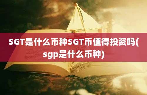 SGT是什么币种SGT币值得投资吗(sgp是什么币种)