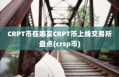 CRPT币在哪买CRPT币上线交易所盘点(crsp币)