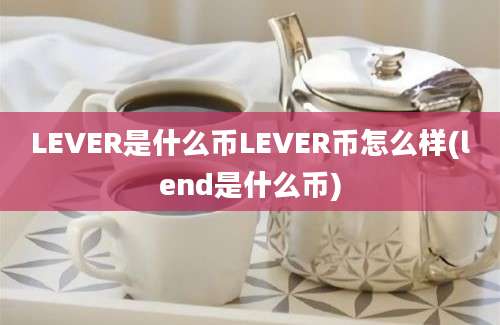 LEVER是什么币LEVER币怎么样(lend是什么币)