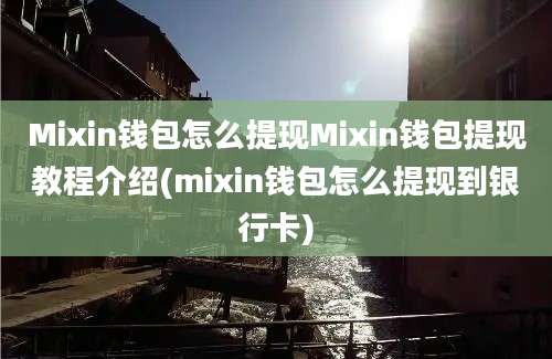 Mixin钱包怎么提现Mixin钱包提现教程介绍(mixin钱包怎么提现到银行卡)