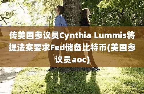 传美国参议员Cynthia Lummis将提法案要求Fed储备比特币(美国参议员aoc)