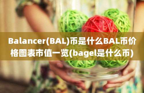 Balancer(BAL)币是什么BAL币价格图表市值一览(bagel是什么币)