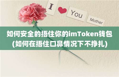 如何安全的捂住你的imToken钱包(如何在捂住口鼻情况下不挣扎)