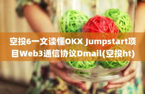 空投6一文读懂OKX Jumpstart项目Web3通信协议Dmail(空投ht)